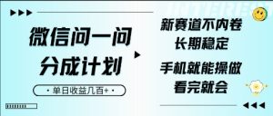 微信问一问分成计划,新赛道不内卷,长期稳定,一部手机就能操作,超简单,看完就会,单日收益几张-湘创网