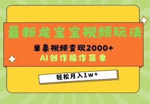 最新龙宝宝视频玩法,操作简单,单条视频变现上千-湘创网