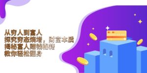 (13953期)从穷人到富人:探究穷态熵增,财富本质,揭秘富人赚钱秘籍,教你轻松翻身-湘创网