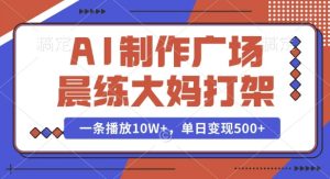 AI制作广场晨练大妈打架,一条播放10W+,单日变现多张【揭秘】-湘创网