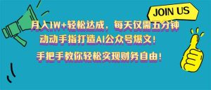 (14277期)月入1W+轻松达成,每天仅需五分钟,动动手指打造AI公众号爆文!完美副...-湘创网