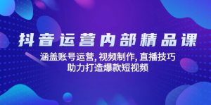 (14204期)抖音运营内部精品课:涵盖账号运营, 视频制作, 直播技巧, 助力打造爆款...-湘创网