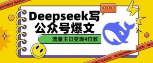 用DeepSeek写公众号爆文,流量主收益一篇文章变现4位数-湘创网
