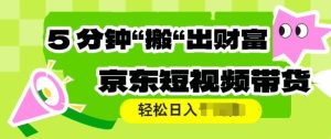 京东短视频带货,操作简单直接搬运,轻松日入多张-湘创网