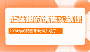 能落地的销售实战课：销售十步今天学，明天用，拥抱变化，迎接挑战（更新）-湘创网
