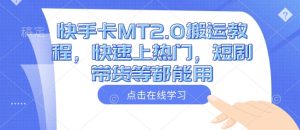 快手卡MT2.0搬运教程,快速上热门,短剧带货等都能用-湘创网