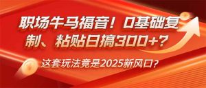 (14198期)职场牛马福音!0基础复制、粘贴日搞300+?这套玩法竟是2025新风口?-湘创网