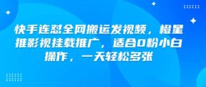 快手连怼全网搬运发视频,橙星推影视挂载推广,适合0粉小白操作,一天轻松多张-湘创网