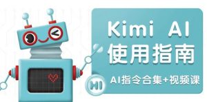 Kimi AI使用指南:涵盖多领域指令,全面升级创作效率 (AI指令合集+视频课)-湘创网