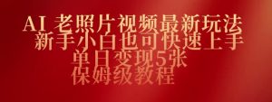 AI老照片视频最新玩法，新手小白也可快速上手，单日变现5张，保姆级教程-湘创网