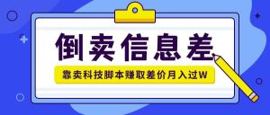 倒卖信息差项目利用信息差倒卖各类科技脚本月入1w+-湘创网