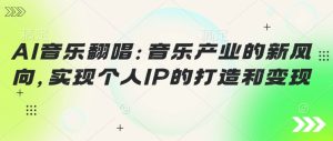 AI音乐翻唱：音乐产业的新风向，实现个人IP的打造和变现-湘创网