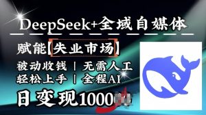 降维打击,Deepseek+全域自媒体,赋能失业市场,被动收钱,无需人工全程AI,日变现1k-湘创网
