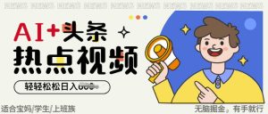 AI+头条热点事件视频,无脑掘金,轻轻松松日入多张-湘创网