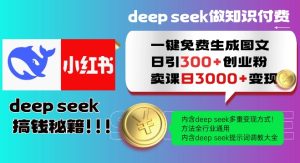 Deepseek一键免费生成小红书图文日引300+创业粉，日变现多张教程，方法全行业通用！-湘创网