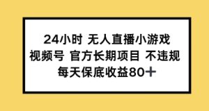 24小时无人直播小游戏,视频号官方长期项目,每天保底收益80+-湘创网