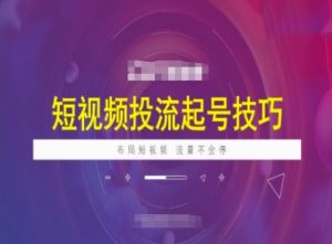 短视频投流起号技巧,短视频抖加技巧,布局短视频,流量不会停-湘创网