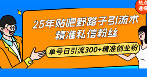 (14082期)25年贴吧野路子引流术,精准私信粉丝,单号日引流300+精准创业粉-湘创网