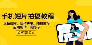 (14119期)手机短片拍摄教程:设备选择,创作构思,拍摄技巧,后期制作一网打尽-湘创网