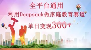 利用Deepseek做家庭教育赛道条条爆款单日变现3张-湘创网