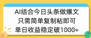 ai结合今日头条做半原创爆款视频,单日收益稳定多张,只需简单复制粘-湘创网