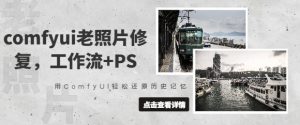 comfyui老照片修复,工作流+PS,用ComfyUI轻松还原历史记忆-湘创网