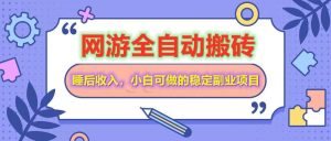 全自动游戏打金搬砖,单号每天收益200+,小白可做的稳定副业项目-湘创网