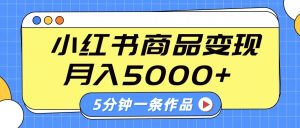 小红书字幕作品玩法,商单变现月入5000+,5分钟一条作品-湘创网