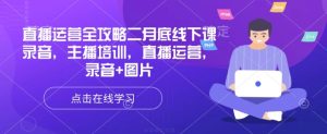 直播运营全攻略二月底线下课录音,主播培训,直播运营,录音+图片-湘创网