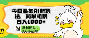 (14167期)头条AI新玩法,简单粗暴,仅需粘贴复制,三天必起号-湘创网