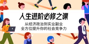(14543期)人生进阶必修之课:从经济政治到实业副业,全方位提升你的社会竞争力-湘创网