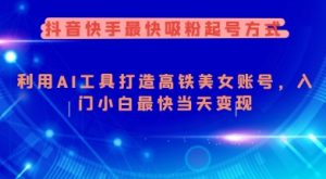 抖音快手最快吸粉起号方式,利用AI工具打造美女账号,入门小白最快当天变现-湘创网