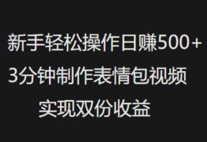 新手小白轻松操作日入5张,3分钟制作表情包视频,实现双份收益-湘创网