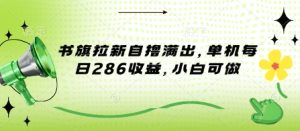 书旗拉新自撸满出,单机每日286收益,小白可做-湘创网
