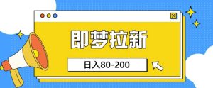 即梦ai拉新,比较简单的项目,小白日入80-200-湘创网