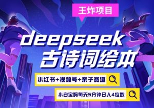 deepseek+小红书视频号+古诗词绘本，亲子赛道，高端宝妈粉，起号快每天五分钟，日入四位数-湘创网