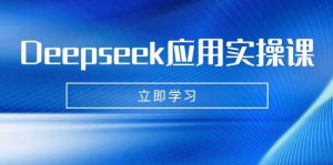 Deepseek应用实操课:AI制作数字妈妈、写真、短视频,辅导作业,PPT制作等-湘创网