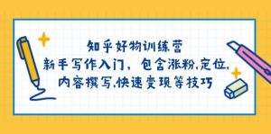 知乎好物训练营:新手写作入门,包含涨粉,定位,内容撰写,快速变现等技巧-湘创网