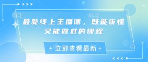 最新线上主播课,既能听懂又能做对的课程-湘创网