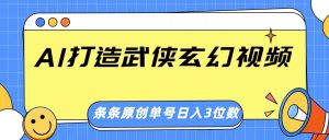 AI打造武侠玄幻视频,条条原创、画风惊艳,单号轻松日入三位数-湘创网