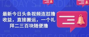 最新今日头条视频连怼撸收益,直接搬运,一个礼拜二三百块随便撸-湘创网