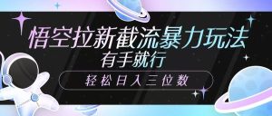 悟空拉新截流暴力玩法,有手就行,轻松日入三位数-湘创网