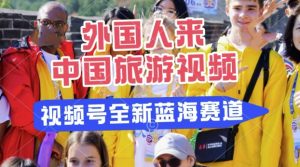 视频号最新蓝海赛道，搬运外国人来中国旅游视频，制作非常简单，适合宝妈、上班族、大学生-湘创网