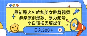 最新爆火AI瑜伽美女跳舞视频,3分钟1条,条条原创爆款,暴力起号,小白轻松无脑操作,日入5张-湘创网