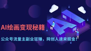 (14264期)AI绘画变现秘籍:公众号流量主副业狂赚,网创人速来掘金!-湘创网