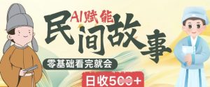 AI赋能民间故事赛道零基础看完就会上手简单日收5张-湘创网