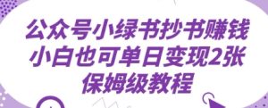 公众号小绿书抄书挣钱,小白也可单日变现2张,保姆级教程-湘创网