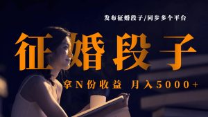 发布征婚段子,同步多个平台,拿N份收益,月入5000+-湘创网