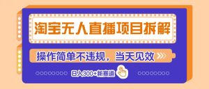 淘宝无人直播项目拆解,操作简单不违规,当天见效 日入300+新赛道-湘创网