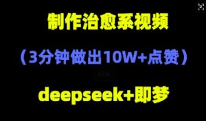 DeepSeek+即梦AI,制作治愈系风景视频,3分钟做出点赞10W+-湘创网